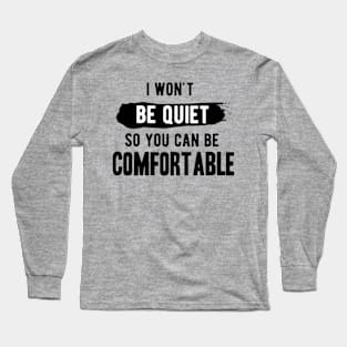 I won't be quiet so you can be comfortable Long Sleeve T-Shirt